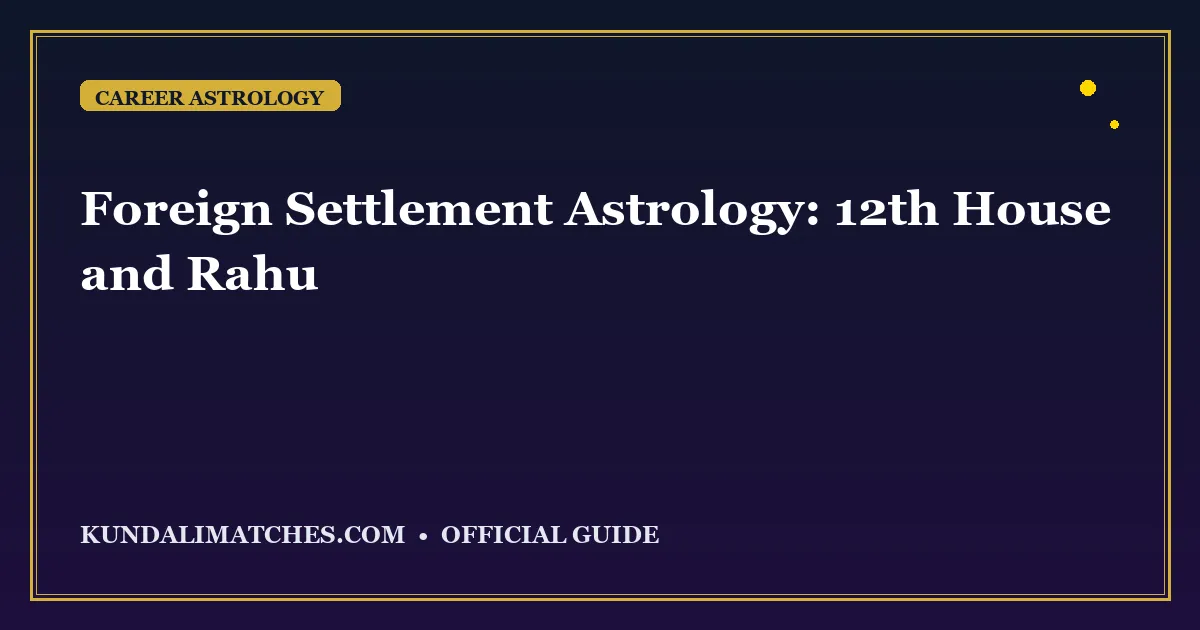 Foreign Settlement Astrology: 12th House and Rahu
