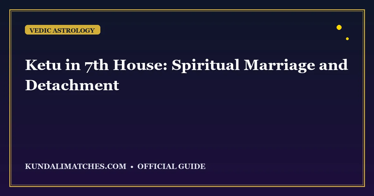 Ketu in 7th House: Spiritual Marriage and Detachment