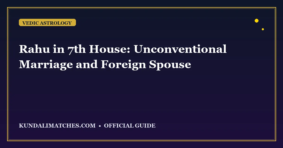 Rahu in 7th House: Unconventional Marriage and Foreign Spouse