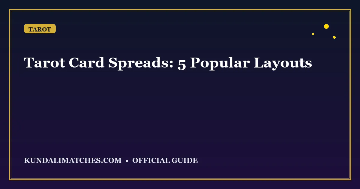 Tarot Card Spreads: 5 Most Popular Layouts Explained