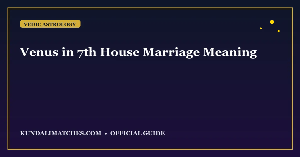 Venus in 7th House: What It Means for Your Marriage