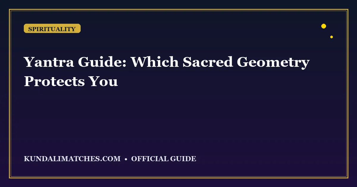 Yantra Guide: Which Sacred Geometry Protects You